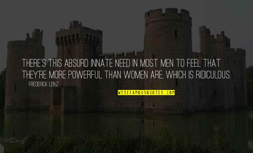 Nazzarena Lucchi Quotes By Frederick Lenz: There's this absurd innate need in most men Nazzarena Lucchi Quotes By Frederick Lenz: There's this absurd innate need in most men