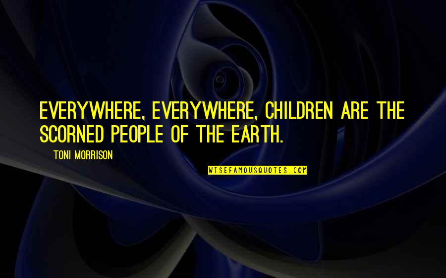 Nazzareno Emili Quotes By Toni Morrison: Everywhere, everywhere, children are the scorned people of