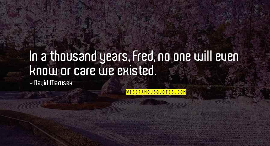 Nazzaro Center Quotes By David Marusek: In a thousand years, Fred, no one will