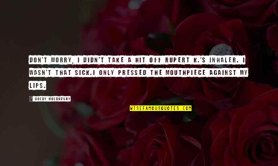 Nb Ridaz Quotes By Goldy Moldavsky: Don't worry, I didn't take a hit off Nb Ridaz Quotes By Goldy Moldavsky: Don't worry, I didn't take a hit off