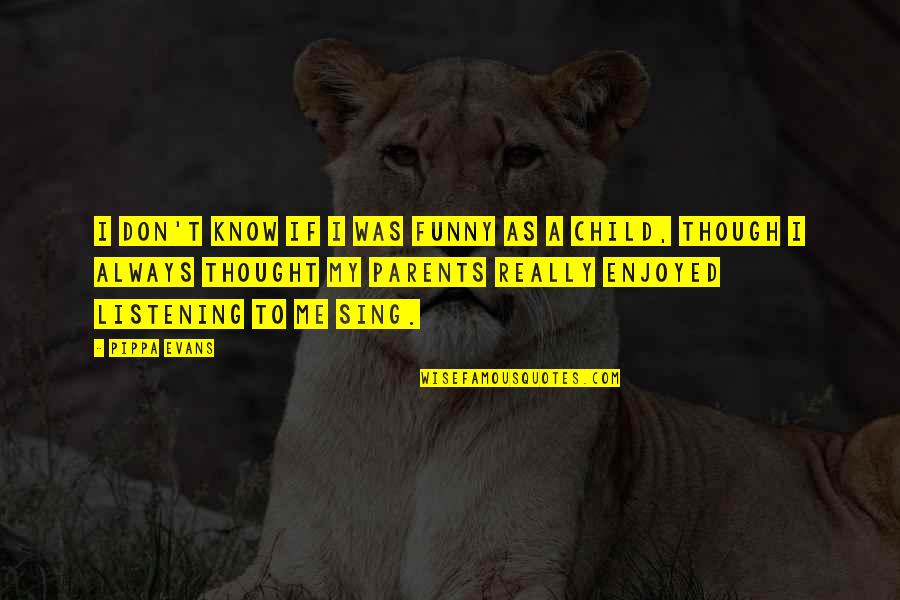 Nb Ridaz Quotes By Pippa Evans: I don't know if I was funny as Nb Ridaz Quotes By Pippa Evans: I don't know if I was funny as