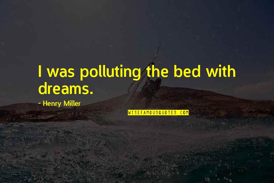 Nba Jam Announcer Quotes By Henry Miller: I was polluting the bed with dreams.