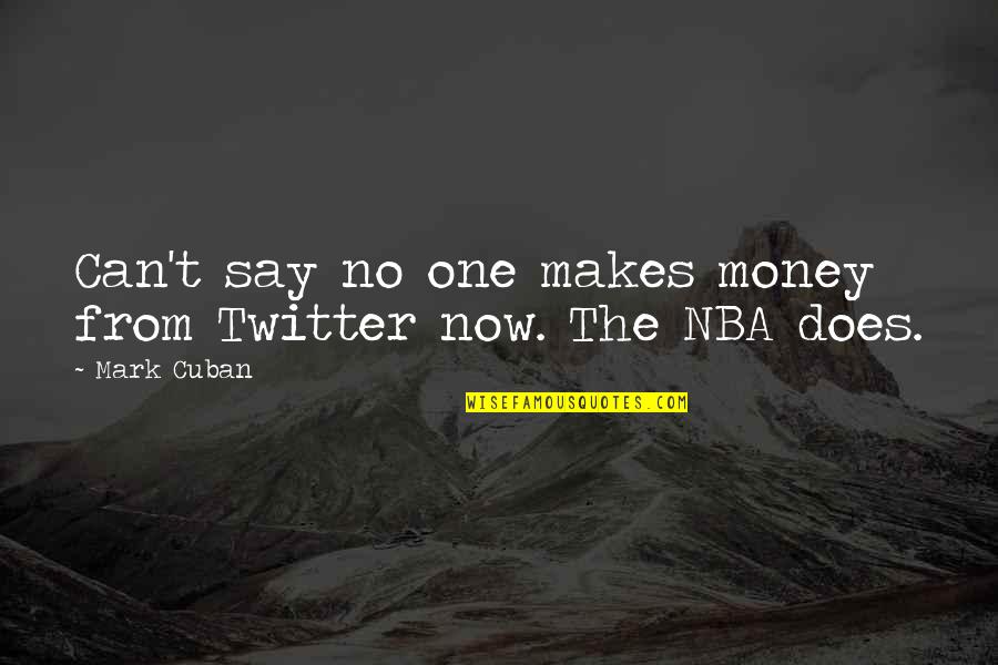 Nba Twitter Quotes By Mark Cuban: Can't say no one makes money from Twitter