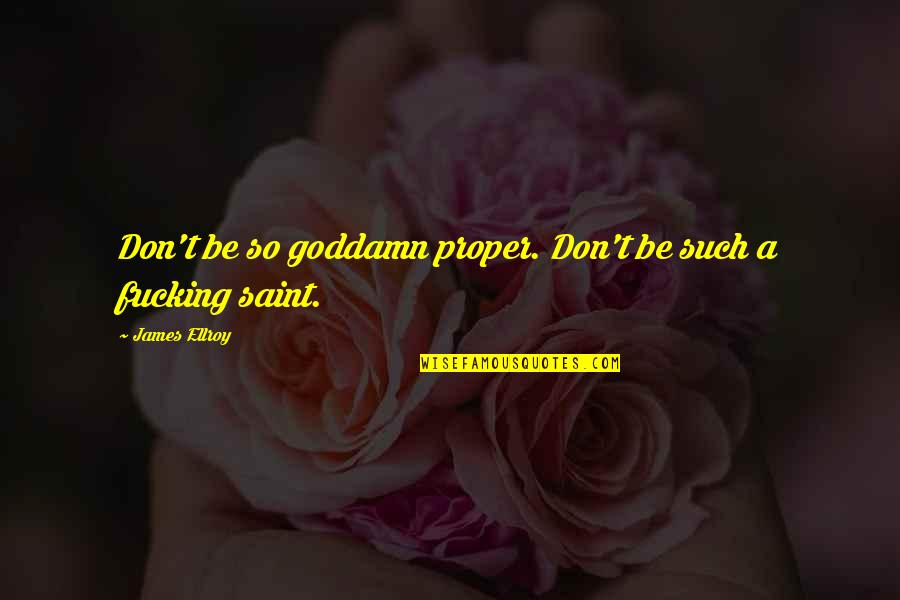 Nba Youngboy Savage Quotes By James Ellroy: Don't be so goddamn proper. Don't be such Nba Youngboy Savage Quotes By James Ellroy: Don't be so goddamn proper. Don't be such