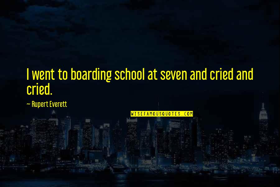 Nbboe Quotes By Rupert Everett: I went to boarding school at seven and Nbboe Quotes By Rupert Everett: I went to boarding school at seven and