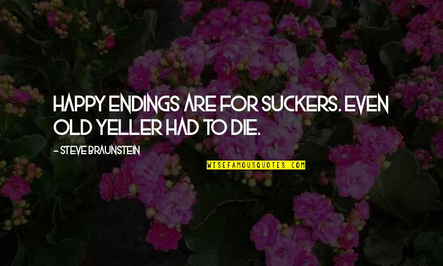 Nbboe Quotes By Steve Braunstein: Happy endings are for suckers. Even Old Yeller