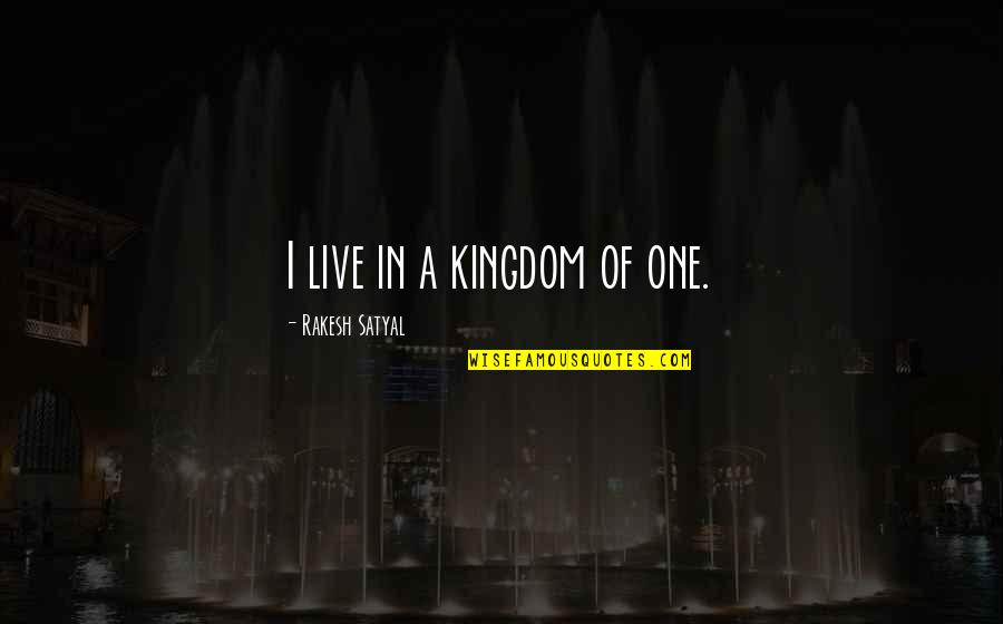 Nbear Quotes By Rakesh Satyal: I live in a kingdom of one.
