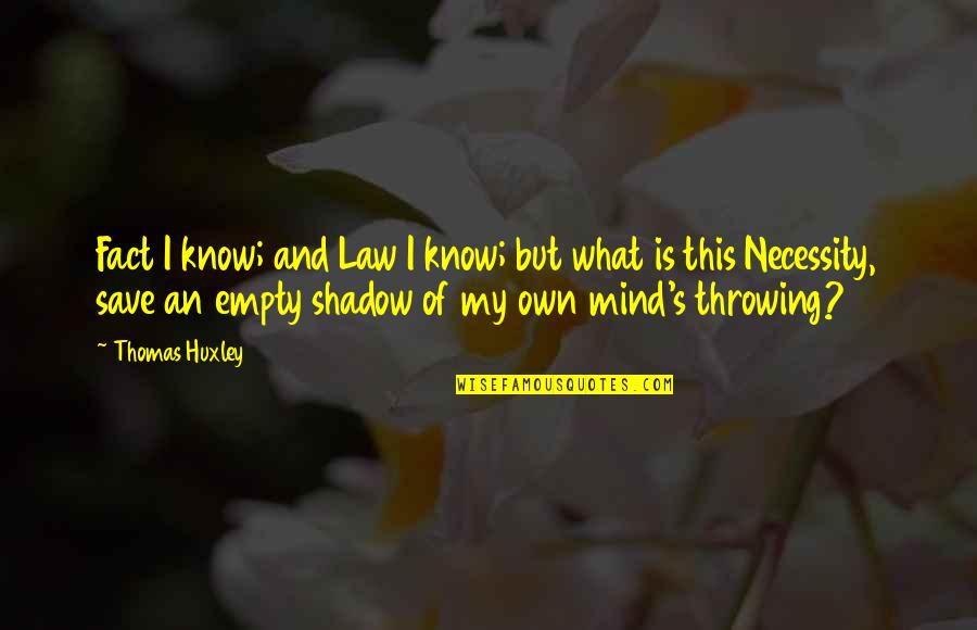 Nbear Stearns Quotes By Thomas Huxley: Fact I know; and Law I know; but