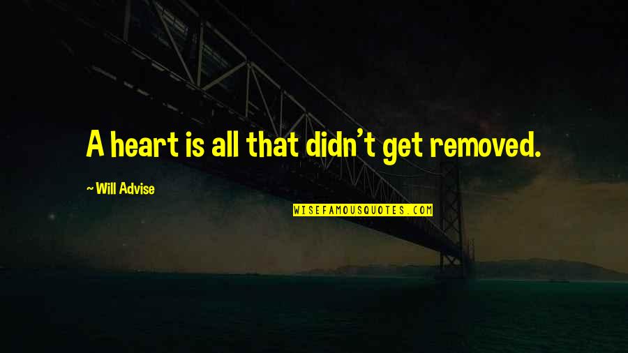 Nbear Stearns Quotes By Will Advise: A heart is all that didn't get removed.