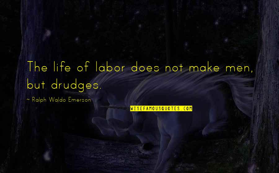 Nbn Build Quotes By Ralph Waldo Emerson: The life of labor does not make men,