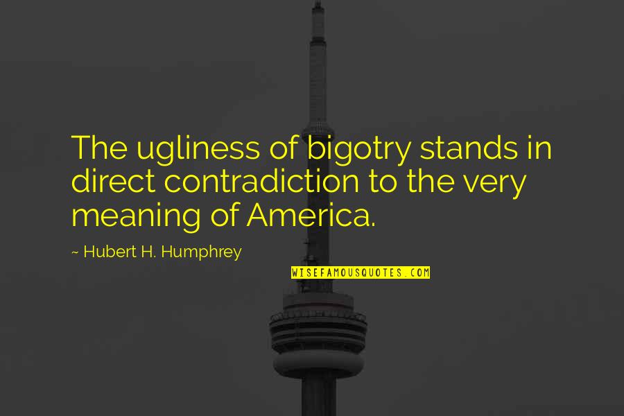 Nbn Choice Quotes By Hubert H. Humphrey: The ugliness of bigotry stands in direct contradiction
