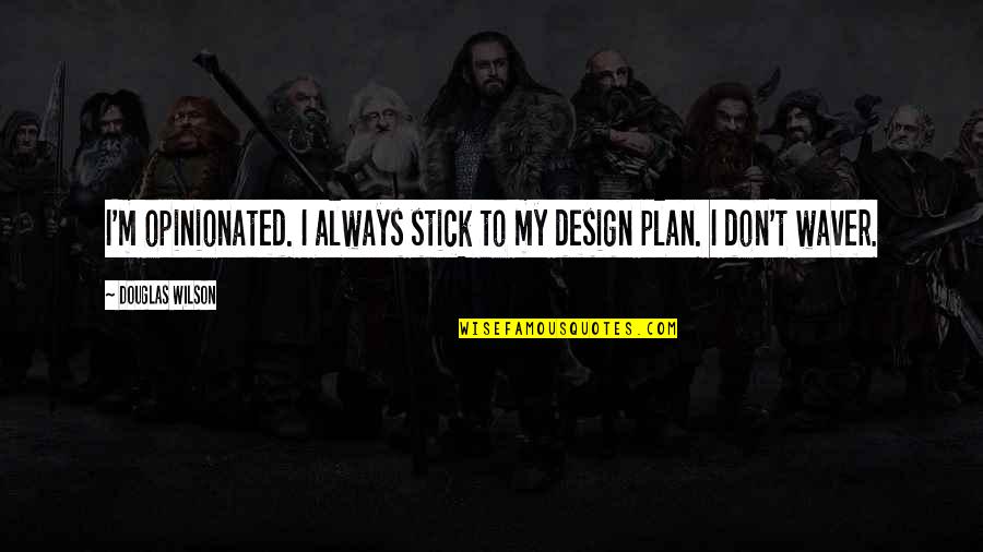 Nbpf Bodybuilding Quotes By Douglas Wilson: I'm opinionated. I always stick to my design Nbpf Bodybuilding Quotes By Douglas Wilson: I'm opinionated. I always stick to my design