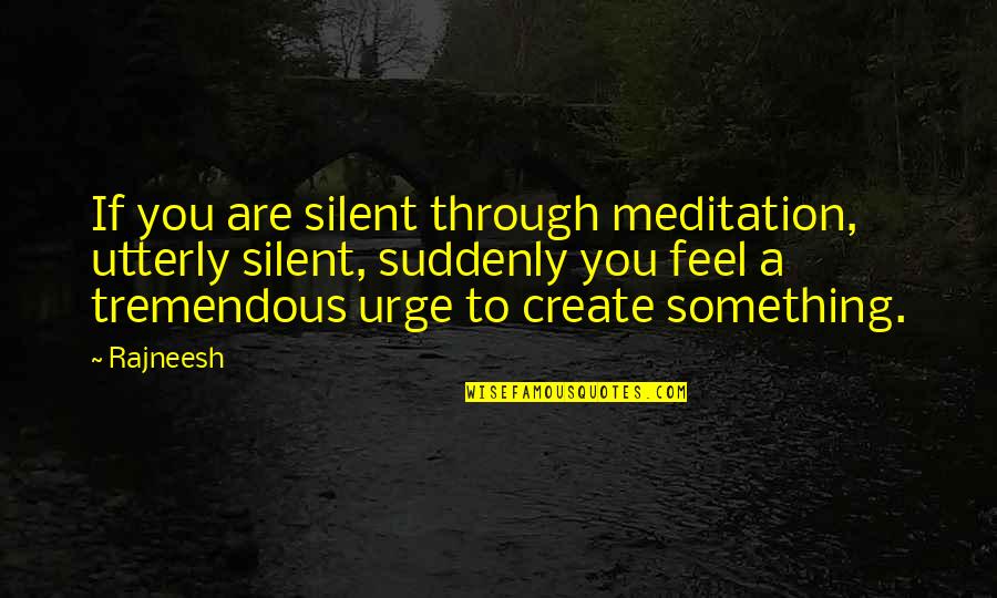 Nbpf Bodybuilding Quotes By Rajneesh: If you are silent through meditation, utterly silent, Nbpf Bodybuilding Quotes By Rajneesh: If you are silent through meditation, utterly silent,