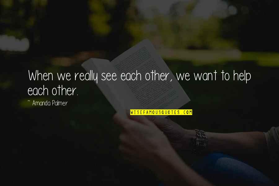 Nbrv Quote Quotes By Amanda Palmer: When we really see each other, we want Nbrv Quote Quotes By Amanda Palmer: When we really see each other, we want
