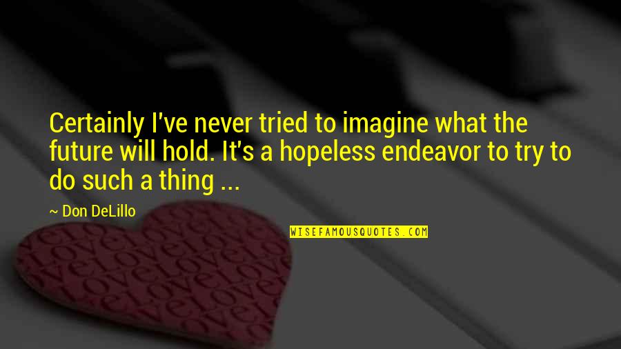 Nbrv Quote Quotes By Don DeLillo: Certainly I've never tried to imagine what the Nbrv Quote Quotes By Don DeLillo: Certainly I've never tried to imagine what the