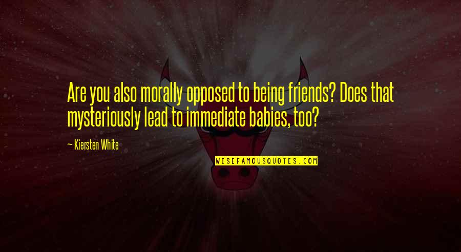 Nbsbenefits Quotes By Kiersten White: Are you also morally opposed to being friends?