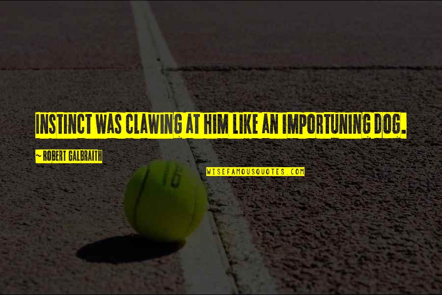 Nbsbh Quotes By Robert Galbraith: Instinct was clawing at him like an importuning Nbsbh Quotes By Robert Galbraith: Instinct was clawing at him like an importuning