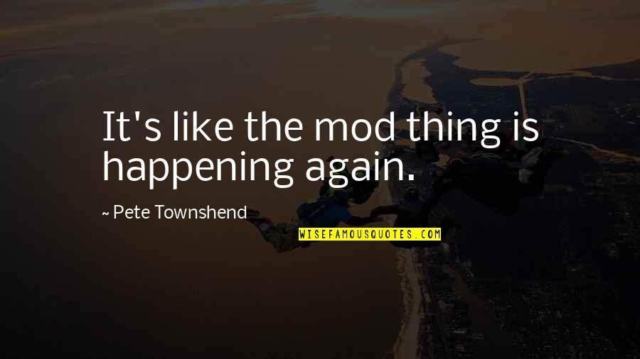 Nby Quotes By Pete Townshend: It's like the mod thing is happening again. Nby Quotes By Pete Townshend: It's like the mod thing is happening again.