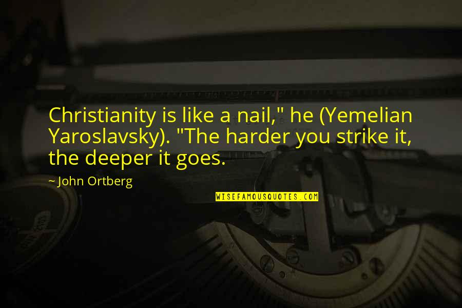Nc State University Quotes By John Ortberg: Christianity is like a nail," he (Yemelian Yaroslavsky).