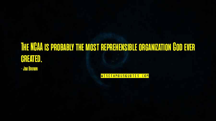 Ncaa Quotes By Jim Brown: The NCAA is probably the most reprehensible organization