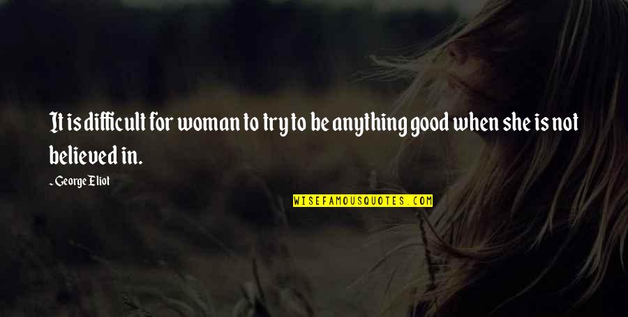 Ncatrak Quotes By George Eliot: It is difficult for woman to try to