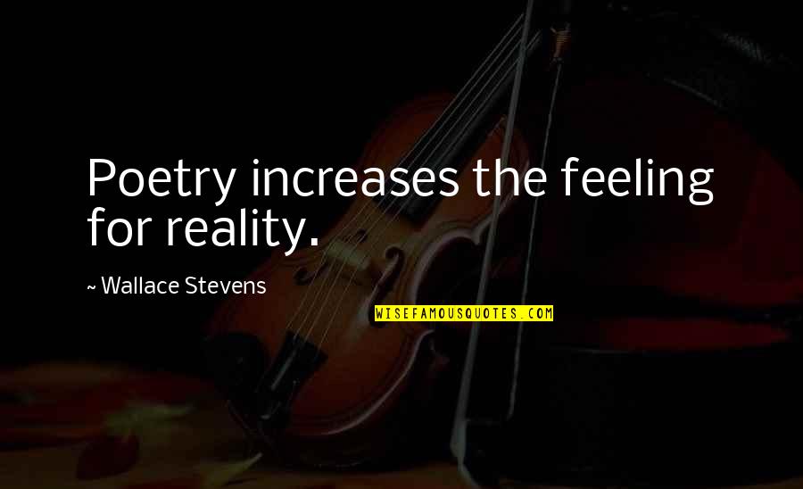 Nceapa Quotes By Wallace Stevens: Poetry increases the feeling for reality.