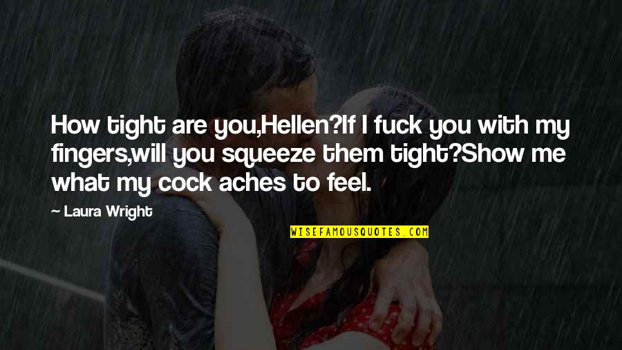 Ncetm Quotes By Laura Wright: How tight are you,Hellen?If I fuck you with Ncetm Quotes By Laura Wright: How tight are you,Hellen?If I fuck you with
