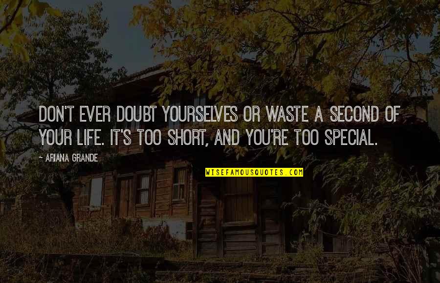 Nchild Quotes By Ariana Grande: Don't ever doubt yourselves or waste a second