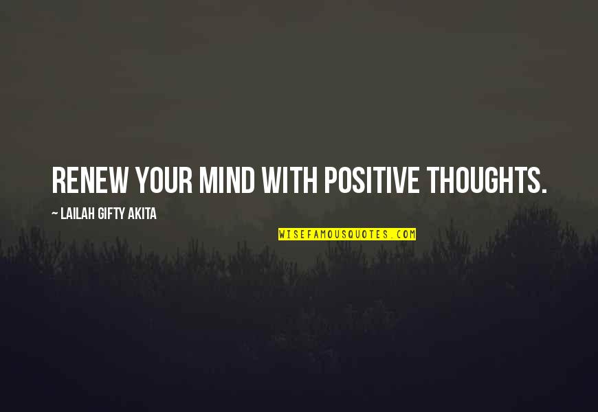 Nchisd Quotes By Lailah Gifty Akita: Renew your mind with positive thoughts. Nchisd Quotes By Lailah Gifty Akita: Renew your mind with positive thoughts.