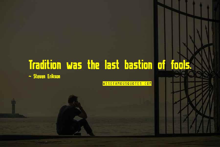 Nchisd Quotes By Steven Erikson: Tradition was the last bastion of fools. Nchisd Quotes By Steven Erikson: Tradition was the last bastion of fools.