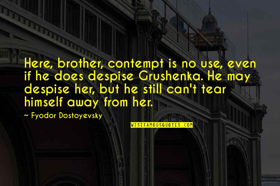 Ncial Quotes By Fyodor Dostoyevsky: Here, brother, contempt is no use, even if