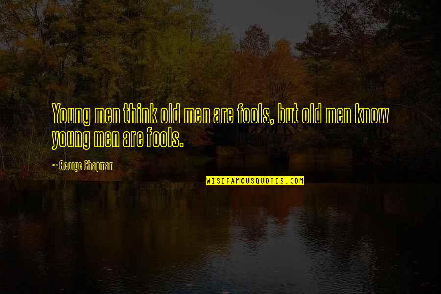 Ncial Quotes By George Chapman: Young men think old men are fools, but