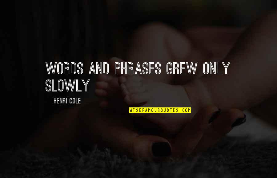 Ncial Quotes By Henri Cole: Words and phrases grew only slowly