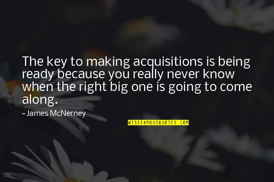 Ncial Quotes By James McNerney: The key to making acquisitions is being ready