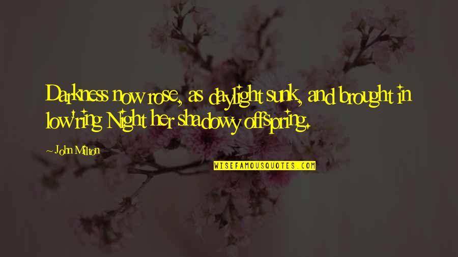 Ncial Quotes By John Milton: Darkness now rose, as daylight sunk, and brought