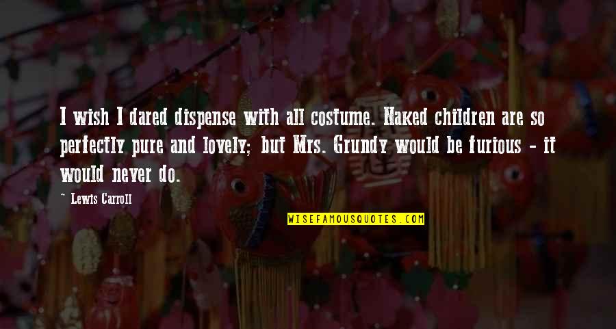 Ncis Borderland Quotes By Lewis Carroll: I wish I dared dispense with all costume.