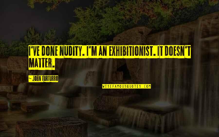 Ncis Cadence Quotes By John Turturro: I've done nudity. I'm an exhibitionist. It doesn't