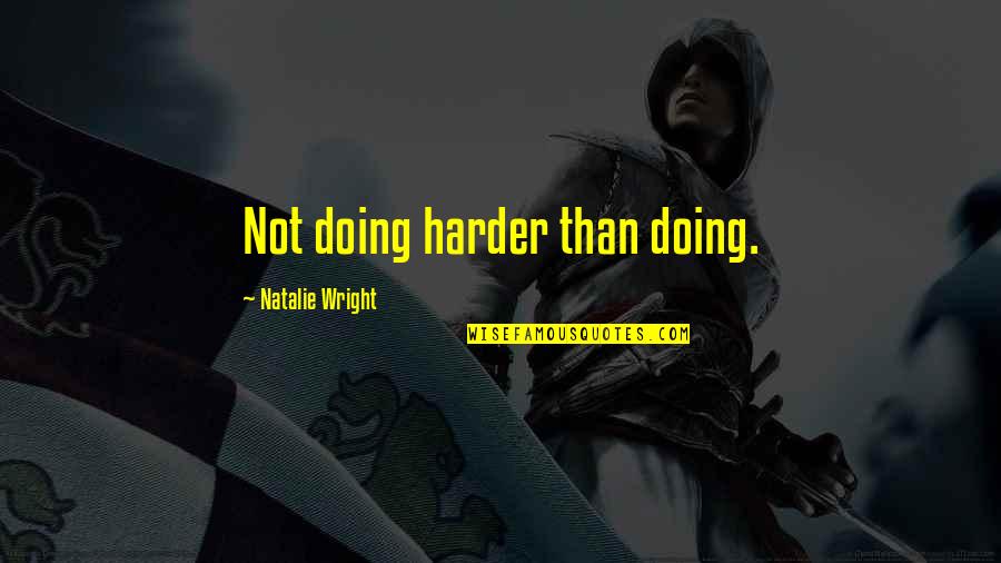 Ncis Devil's Triad Quotes By Natalie Wright: Not doing harder than doing.