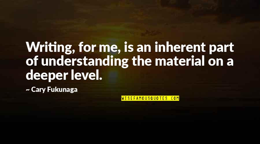 Ncis Squall Quotes By Cary Fukunaga: Writing, for me, is an inherent part of