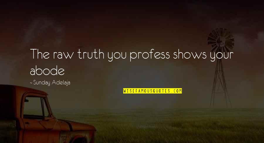 Ncis Swan Song Quotes By Sunday Adelaja: The raw truth you profess shows your abode Ncis Swan Song Quotes By Sunday Adelaja: The raw truth you profess shows your abode