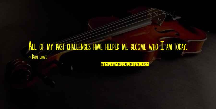 Ncis Untouchable Quotes By Demi Lovato: All of my past challenges have helped me