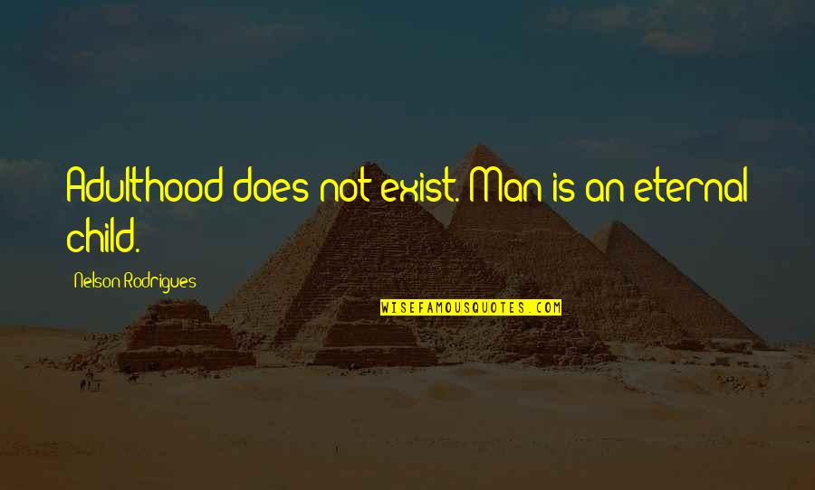 Ncis Untouchable Quotes By Nelson Rodrigues: Adulthood does not exist. Man is an eternal