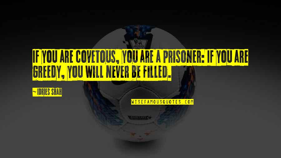 Ncl Inspirational Quotes By Idries Shah: If you are covetous, you are a prisoner: