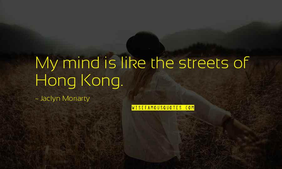 Ncl Inspirational Quotes By Jaclyn Moriarty: My mind is like the streets of Hong Ncl Inspirational Quotes By Jaclyn Moriarty: My mind is like the streets of Hong