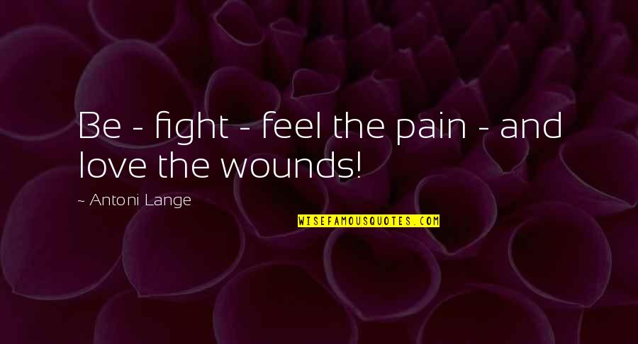 Ncleoa Quotes By Antoni Lange: Be - fight - feel the pain - Ncleoa Quotes By Antoni Lange: Be - fight - feel the pain -