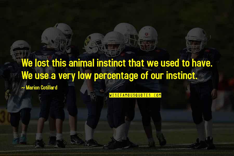 Ncleoa Quotes By Marion Cotillard: We lost this animal instinct that we used