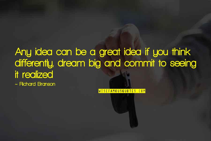 Ncleoa Quotes By Richard Branson: Any idea can be a great idea if Ncleoa Quotes By Richard Branson: Any idea can be a great idea if