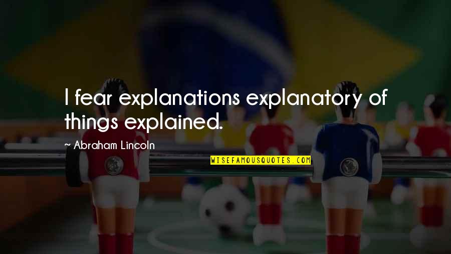 Nclind Quotes By Abraham Lincoln: I fear explanations explanatory of things explained.