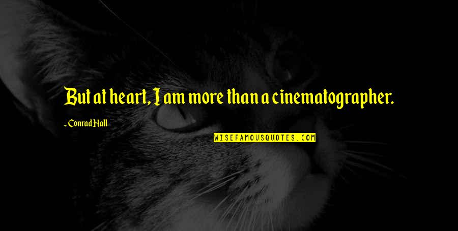 Ncm Quote Quotes By Conrad Hall: But at heart, I am more than a Ncm Quote Quotes By Conrad Hall: But at heart, I am more than a