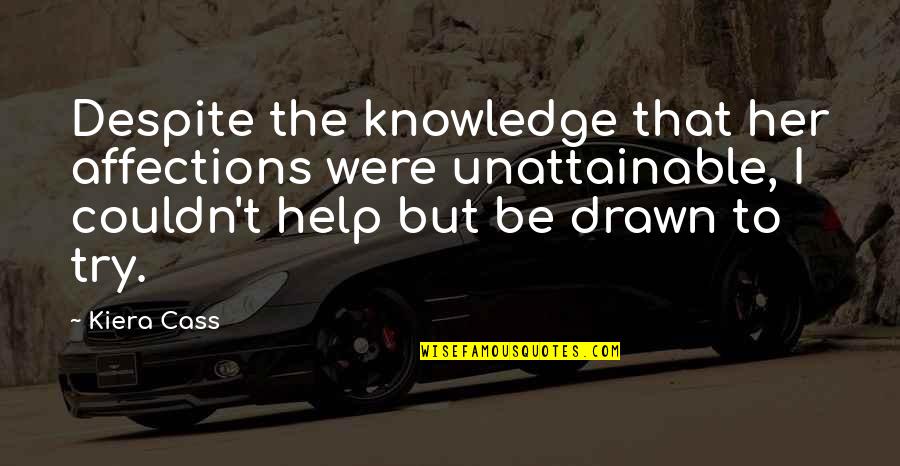 Ncntf Quotes By Kiera Cass: Despite the knowledge that her affections were unattainable, Ncntf Quotes By Kiera Cass: Despite the knowledge that her affections were unattainable,